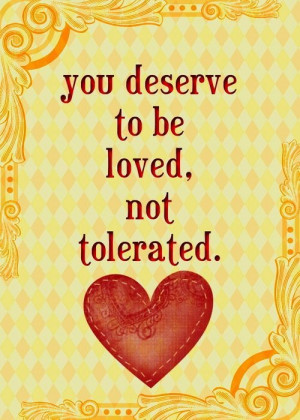 You Deserve To Be Loved, Not Tolerated