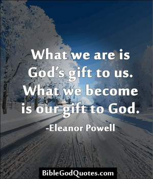 us what we are is god s gift to us what we become is our gift to god ...