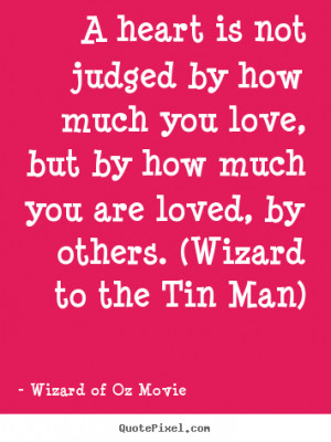 ... love, but by how much you are loved, by others. (Wizard to the Tin Man