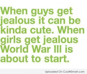 Jealousy Quote: When guys get jealous it can be...
