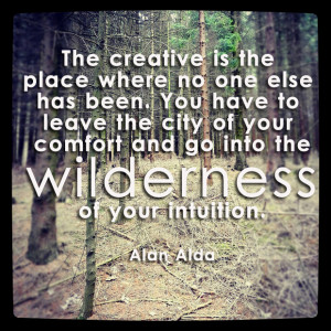 The creative is the place where no one has ever been. You have to ...