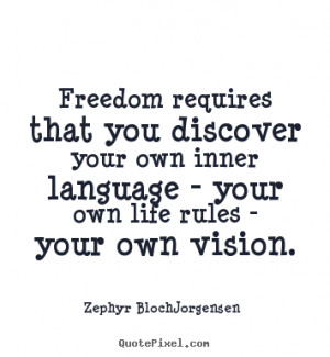 ... your own inner language - your own life rules - your own vision