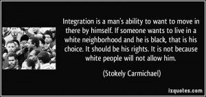 Integration is a man's ability to want to move in there by himself. If ...