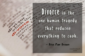 Quote: Divorce is the one human tragedy that...