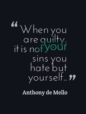 Guilt makes you hate yourself, not the mistakes you’ve made.