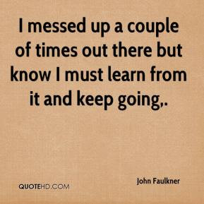 John Faulkner - I messed up a couple of times out there but know I ...