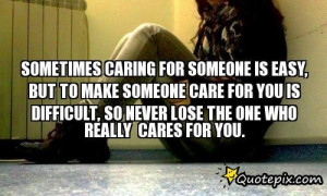 ... CARE FOR YOU IS DIFFICULT, SO NEVER LOSE THE ONE WHO REALLY CARES FOR