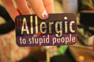 allergic to stupid people