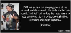and the damned… I'm Hell's number one hound… and Hell hath no