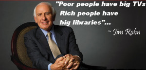 Jim Rohn Quotes Poor people have big TVs Rich 1 Top 10 Reasons Why ...