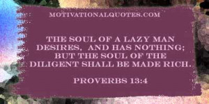 The soul of a lazy man desires, and has nothing; But the soul of the ...