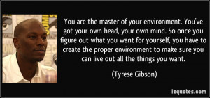 You are the master of your environment. You've got your own head, your ...