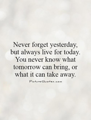 Today Quotes Tomorrow Quotes Live For Today Quotes Never Forget Quotes