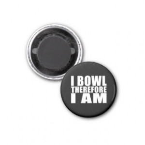 Funny Bowlers Quotes Jokes : I Bowl Therefore I am Fridge Magnets
