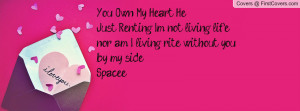 You Own My Heart, HeJust Renting. I'm not living life, nor am I living ...