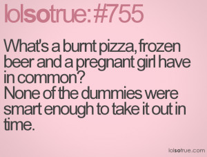 What's a burnt pizza, frozen beer and a pregnant girl have in common ...
