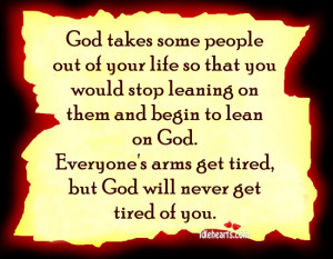 god takes some people out of your life so that you would stop leaning ...