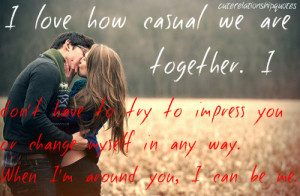 cuterelationshipquotes:I love how casual we are together. I don’t ...