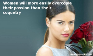 ... their passion than their coquetry - Women Quotes - StatusMind.com