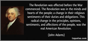 ... of the people, was the real American Revolution. - John Adams