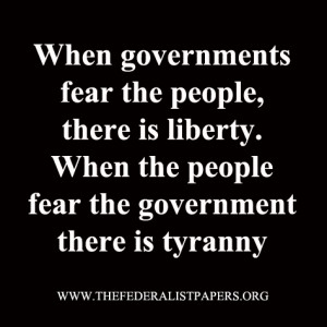 When governments fear the people, there is liberty. When the people ...