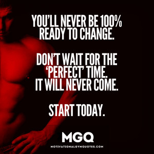 You'll never be 100% ready for change.