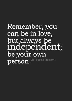 ... can in love but always be independent, be your own person relationship
