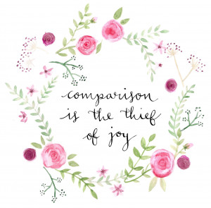 Comparison Is The Thief Of Joy