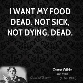 oscar-wilde-food-quotes-i-want-my-food-dead-not-sick-not-dying.jpg