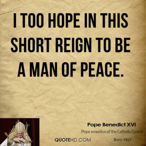 too hope in this short reign to be a man of peace.