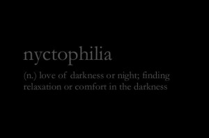 nyctophilia (n.) love of darkness or night; finding relaxation or ...
