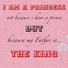 am a princess not because I have a prince but because my father is ...