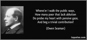 ... heart with pensive gaze, And beg a trivial contribution! - Owen Seaman
