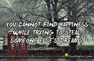 You Cannot Find Happiness While Trying To Steal So..