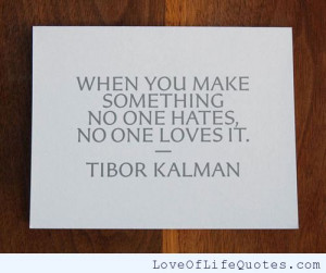 When you make something no one hates, no one loves it.