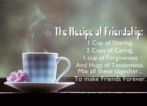 the recipe of friendship 1 cup of sharing 2 cups of caring 1 cup of ...