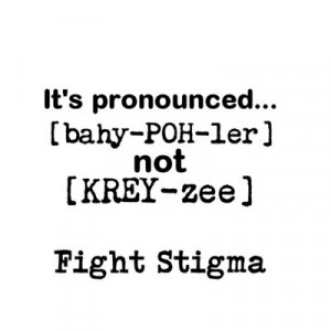 It's pronounced Bipolar...not Crazy. Fight Stigma.
