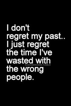 don't regret my past... I just regret the time I've wasted with the ...