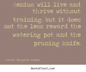 Design picture quotes about life - Genius will live and thrive without ...