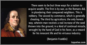... for his innocent life and his virtuous industry. - Benjamin Franklin