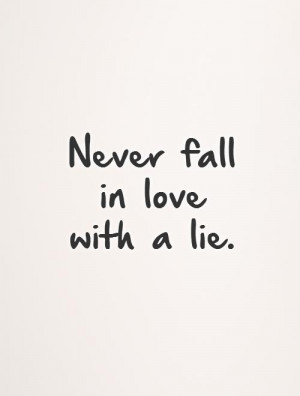 Never fall in love with a lie Picture Quote #1