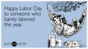 Someecards seem to bring humor to almost any topic, and Labor Day is ...