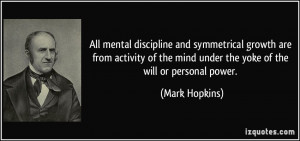 ... the mind under the yoke of the will or personal power. - Mark Hopkins