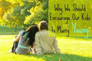 Why We Should Encourage Our Kids to Marry Young