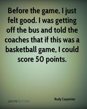 Rudy Carpenter - Before the game, I just felt good. I was getting off ...