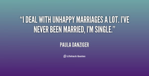 deal with unhappy marriages a lot. I've never been married, I'm ...