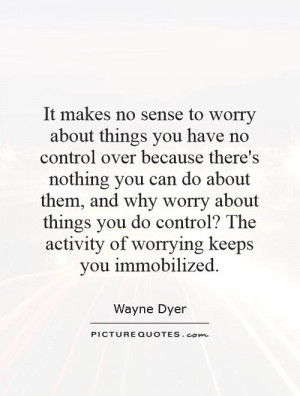 ... ? The activity of worrying keeps you immobilized Picture Quote #1