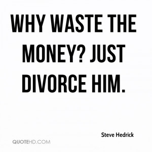 Why waste the money? Just divorce him.