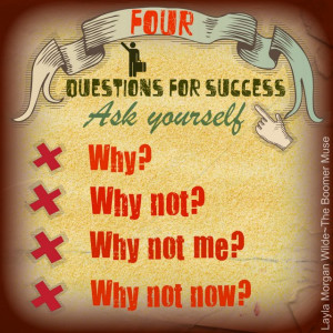 ... For Success Ask Yourself Why, Why Not, Why Not Me, Why Not Now