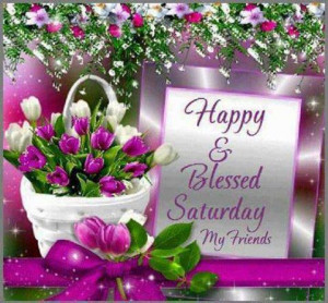 Happy & Blessed Saturday My Friends